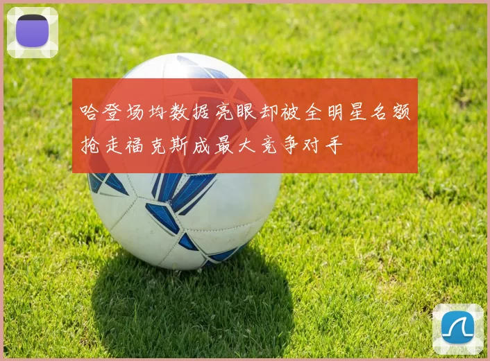 哈登场均数据亮眼却被全明星名额抢走福克斯成最大竞争对手