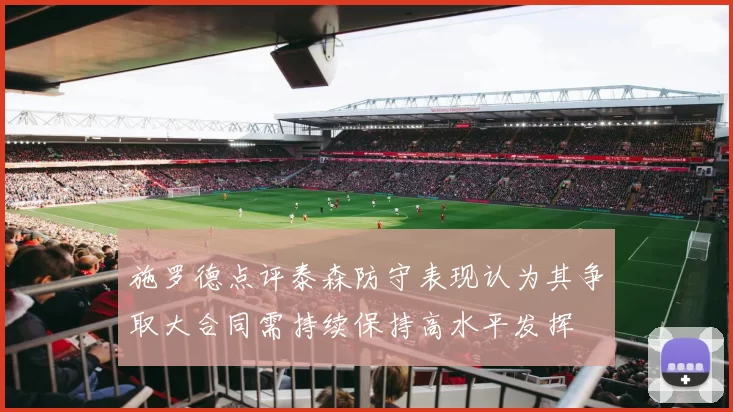 施罗德点评泰森防守表现认为其争取大合同需持续保持高水平发挥